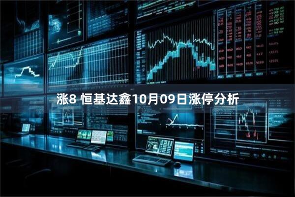 涨8 恒基达鑫10月09日涨停分析